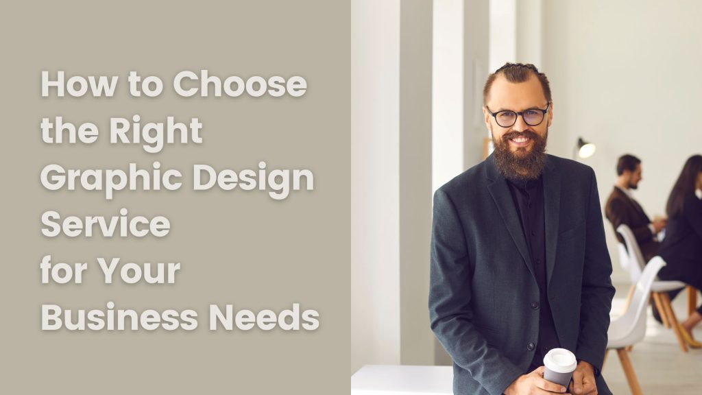 How to Choose the Right Graphic Design Service for Your Business Needs ...